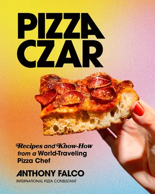 Pizza Czar: Recepty a know-how od šéfkuchára pizze, ktorý cestuje po svete - Pizza Czar: Recipes and Know-How from a World-Traveling Pizza Chef