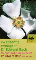 Základné spisy Dr. Edwarda Bacha: Dvanásť liečiteľov a iné lieky & Uzdrav sa - The Essential Writings of Dr. Edward Bach: The Twelve Healers and Other Remedies & Heal Thyself