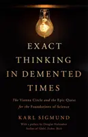 Exaktné myslenie v časoch deMented: Viedenský kruh a epické hľadanie základov vedy - Exact Thinking in DeMented Times: The Vienna Circle and the Epic Quest for the Foundations of Science