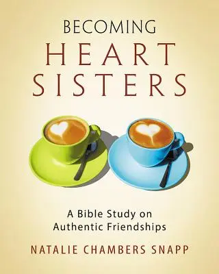 Stať sa srdcovými sestrami - Pracovný zošit pre účastníčky biblického štúdia pre ženy: Biblické štúdium o autentickom priateľstve - Becoming Heart Sisters - Women's Bible Study Participant Workbook: A Bible Study on Authentic Friendships
