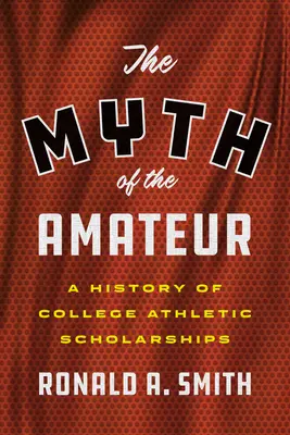 Mýtus amatéra: História vysokoškolských športových štipendií - The Myth of the Amateur: A History of College Athletic Scholarships
