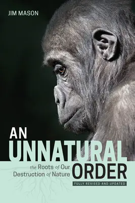Neprirodzený poriadok: Korene nášho ničenia prírody (úplne prepracované a aktualizované) - An Unnatural Order: The Roots of Our Destruction of Nature (Fully Revised and Updated)