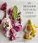 Moderné prírodné farbenie: Prírodné prírodné farbenie: Komplexný sprievodca farbením hodvábu, vlny, ľanu a bavlny v domácom prostredí - The Modern Natural Dyer: A Comprehensive Guide to Dyeing Silk, Wool, Linen, and Cotton at Home