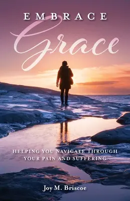 Prijať milosť: Vydajte sa na cestu k milosti: Pomôžte si prekonať bolesť a utrpenie - Embrace Grace: Helping You Navigate Through Your Pain and Suffering