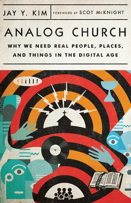 Analogická cirkev: Prečo v digitálnom veku potrebujeme skutočných ľudí, miesta a veci - Analog Church: Why We Need Real People, Places, and Things in the Digital Age
