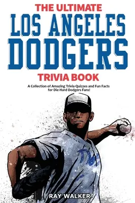 The Ultimate Los Angeles Dodgers Trivia Book: Zbierka úžasných kvízov a zábavných faktov pre zarytých fanúšikov Dodgers! - The Ultimate Los Angeles Dodgers Trivia Book: A Collection of Amazing Trivia Quizzes and Fun Facts for Die-Hard Dodgers Fans!