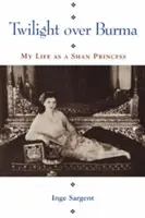 Súmrak nad Barmou: Môj život šanskej princeznej - Twilight Over Burma: My Life as a Shan Princess