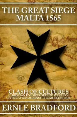 Veľké obliehanie, Malta 1565: Stret kultúr: Kresťanskí rytieri bránia západnú civilizáciu pred moslimským prílivom - The Great Siege, Malta 1565: Clash of Cultures: Christian Knights Defend Western Civilization Against the Moslem Tide