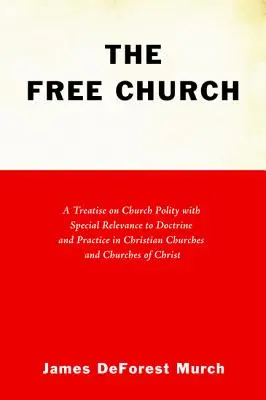 Slobodná cirkev: Pojednanie o cirkevnej politike s osobitným významom pre učenie a prax v kresťanských cirkvách a cirkvách Chri - The Free Church: A Treatise on Church Polity with Special Relevance to Doctrine and Practice in Christian Churches and Churches of Chri