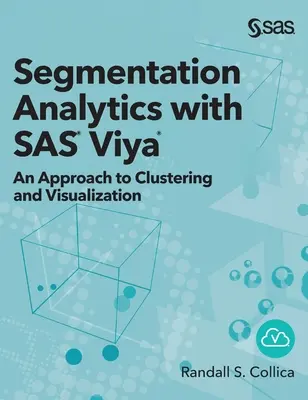 Segmentačná analýza so systémom SAS Viya: Prístup k zhlukovaniu a vizualizácii (tvrdé vydanie) - Segmentation Analytics with SAS Viya: An Approach to Clustering and Visualization (Hardcover edition)