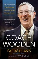 Tréner Wooden: 7 zásad, ktoré formovali jeho život a zmenia aj ten váš - Coach Wooden: The 7 Principles That Shaped His Life and Will Change Yours