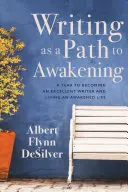 Písanie ako cesta k prebudeniu: Rok, ako sa stať vynikajúcim spisovateľom a žiť prebudený život - Writing as a Path to Awakening: A Year to Becoming an Excellent Writer and Living an Awakened Life