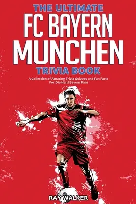 Ultimate FC Bayern Munchen Trivia Book: Zbierka úžasných kvízov a zábavných faktov pre zarytých fanúšikov Bayernu! - The Ultimate FC Bayern Munchen Trivia Book: A Collection of Amazing Trivia Quizzes and Fun Facts for Die-Hard Bayern Fans!