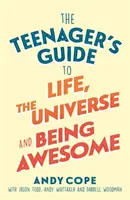 Príručka pre tínedžerov o živote, vesmíre a úžasnosti: Príručka pre úžasný život: Super-nabiť svoj život - The Teenager's Guide to Life, the Universe and Being Awesome: Super-Charge Your Life