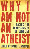 Prečo nie som ateista: Čelím nedostatkom nevery: Prečo som ateista? - Why I Am Not an Atheist: Facing the Inadequacies of Unbelief