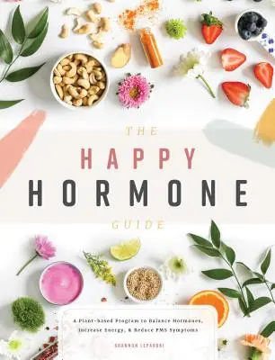 Sprievodca šťastnými hormónmi: Rastlinný program na vyrovnanie hormónov, zvýšenie energie a zníženie príznakov PMS - The Happy Hormone Guide: A Plant-Based Program to Balance Hormones, Increase Energy, & Reduce PMS Symptoms