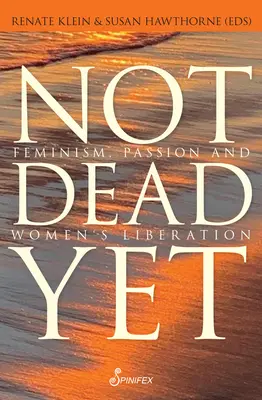 Ešte nie je mŕtvy: Feminizmus, vášeň a oslobodenie žien - Not Dead Yet: Feminism, Passion and Women's Liberation