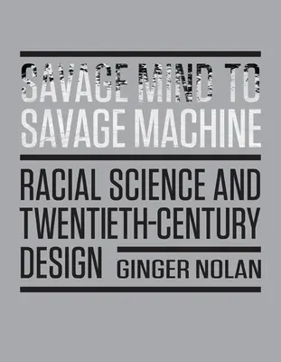 Od divokej mysle k divokému stroju: Rasová veda a dizajn dvadsiateho storočia - Savage Mind to Savage Machine: Racial Science and Twentieth-Century Design