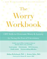 Pracovný zošit o starostiach: CBT zručnosti na prekonanie obáv a úzkosti tým, že čelíte strachu z neistoty - The Worry Workbook: CBT Skills to Overcome Worry and Anxiety by Facing the Fear of Uncertainty