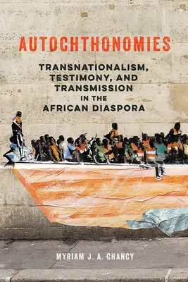 Autochtónie: Transnacionalizmus, svedectvo a prenos v africkej diaspóre - Autochthonomies: Transnationalism, Testimony, and Transmission in the African Diaspora
