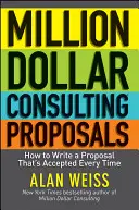 Miliónové návrhy na poradenstvo: Ako napísať návrh, ktorý bude vždy prijatý - Million Dollar Consulting Proposals: How to Write a Proposal That's Accepted Every Time
