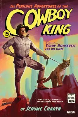 Nebezpečné dobrodružstvá kráľa kovbojov: A Novel of Teddy Roosevelt and His Times (Román o Teddym Rooseveltovi a jeho dobe) - The Perilous Adventures of the Cowboy King: A Novel of Teddy Roosevelt and His Times