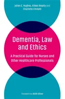 Demencia, právo a etika: Praktická príručka pre zdravotné sestry a iných zdravotníckych pracovníkov - Dementia, Law and Ethics: A Practical Guide for Nurses and Other Healthcare Professionals