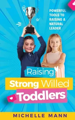 Výchova batoliat s pevnou vôľou: Mocné nástroje na výchovu prirodzených vodcov - Raising Strong-Willed Toddlers: Powerful Tools for Raising a Natural Born Leader