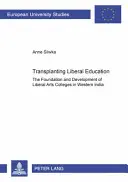 Transplantácia liberálneho vzdelávania: Založenie a rozvoj vysokých škôl slobodných umení v západnej Indii - Transplanting Liberal Education: The Foundation and Development of Liberal Arts Colleges in Western India