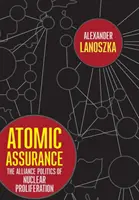 Atomic Assurance: Aliančná politika šírenia jadrových zbraní - Atomic Assurance: The Alliance Politics of Nuclear Proliferation