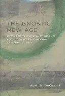 Gnostický nový vek: Ako kontrakultúrna spiritualita zmenila náboženstvo od staroveku po dnešok - The Gnostic New Age: How a Countercultural Spirituality Revolutionized Religion from Antiquity to Today