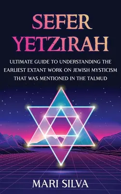 Sefer Yetzirah: Konečný sprievodca na pochopenie najstaršieho zachovaného diela o židovskej mystike, ktoré sa spomína v Talmude - Sefer Yetzirah: Ultimate Guide to Understanding the Earliest Extant Work on Jewish Mysticism that Was Mentioned in the Talmud