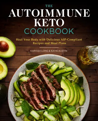 Autoimunitná keto kuchárka: Uzdravte svoje telo pomocou chutných receptov a plánov jedál v súlade s Aip - The Autoimmune Keto Cookbook: Heal Your Body with Delicious Aip-Compliant Recipes and Meal Plans