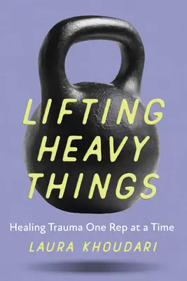 Zdvíhanie ťažkých vecí: Liečenie traumy po jednom opakovaní - Lifting Heavy Things: Healing Trauma One Rep at a Time