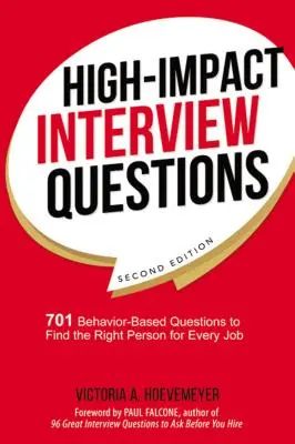 Otázky na pohovory s veľkým vplyvom: 701 otázok založených na správaní, aby ste našli správneho človeka na každú pracovnú pozíciu - High-Impact Interview Questions: 701 Behavior-Based Questions to Find the Right Person for Every Job