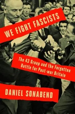 Bojujeme proti fašistom: Skupina 43 a ich zabudnutý boj za povojnovú Britániu - We Fight Fascists: The 43 Group and Their Forgotten Battle for Post-War Britain