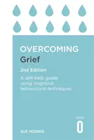 Prekonávanie smútku, 2. vydanie: Svojpomocná príručka s využitím kognitívno-behaviorálnych techník. - Overcoming Grief 2nd Edition: A Self-Help Guide Using Cognitive Behavioural Techniques