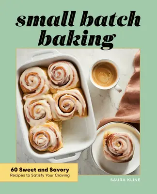 Small Batch Baking: 60 sladkých a slaných receptov, ktoré uspokoja vaše chute - Small Batch Baking: 60 Sweet and Savory Recipes to Satisfy Your Craving