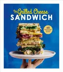 Sendvič s grilovaným syrom: 60 neuveriteľne chutných receptov - The Grilled Cheese Sandwich: 60 Unbrielievably Delicious Recipes