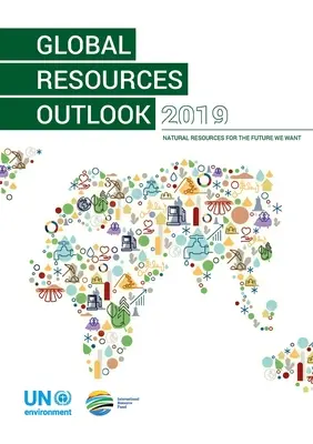 Globálny výhľad zdrojov 2019: Prírodné zdroje pre budúcnosť, akú chceme - Global Resources Outlook 2019: Natural Resources for the Future We Want