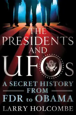 Prezidenti a UFO: Tajná história od FDR po Obamu - The Presidents and UFOs: A Secret History from FDR to Obama