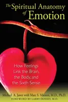 Duchovná anatómia emócií: Ako pocity spájajú mozog, telo a šiesty zmysel - The Spiritual Anatomy of Emotion: How Feelings Link the Brain, the Body, and the Sixth Sense
