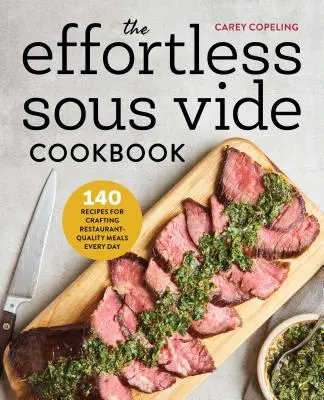 Kuchárska kniha Sous Vide bez námahy: 140 receptov na každodennú prípravu jedál v reštauračnej kvalite - The Effortless Sous Vide Cookbook: 140 Recipes for Crafting Restaurant-Quality Meals Every Day
