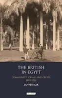 Briti v Egypte: Britovia: komunita, kriminalita a krízy v rokoch 1882 - 1922 - The British in Egypt: Community, Crime and Crises, 1882-1922