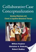 Spoločná konceptualizácia prípadov: Efektívna práca s klientmi v kognitívno-behaviorálnej terapii - Collaborative Case Conceptualization: Working Effectively with Clients in Cognitive-Behavioral Therapy