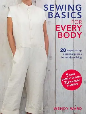 Základy šitia pre každé telo: 20 základných kúskov krok za krokom pre moderný život - Sewing Basics for Every Body: 20 Step-By-Step Essential Pieces for Modern Living