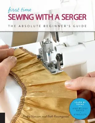 Prvé šitie so servítkovou technikou: Učenie sa prácou * Základy krok za krokom + 9 projektov - First Time Sewing with a Serger: The Absolute Beginner's Guide--Learn by Doing * Step-By-Step Basics + 9 Projects