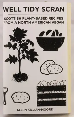 Dobre upratané škrabošky: Škótske recepty na rastlinnej báze od severoamerického vegána - Well Tidy Scran: Scottish Plant-Based Recipes from a North American Vegan