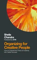 Organizácia pre kreatívnych ľudí: Ako premeniť chaos kreativity na kariérny úspech - Organizing for Creative People: How to Channel the Chaos of Creativity Into Career Success