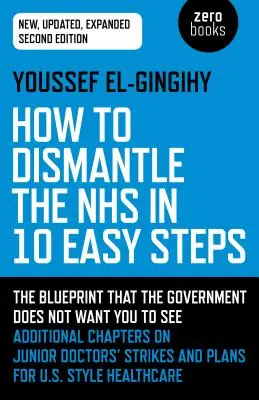 Ako zlikvidovať NHS v 10 jednoduchých krokoch: Plán, ktorý vláda nechce, aby ste videli - How to Dismantle the Nhs in 10 Easy Steps: The Blueprint That the Government Does Not Want You to See